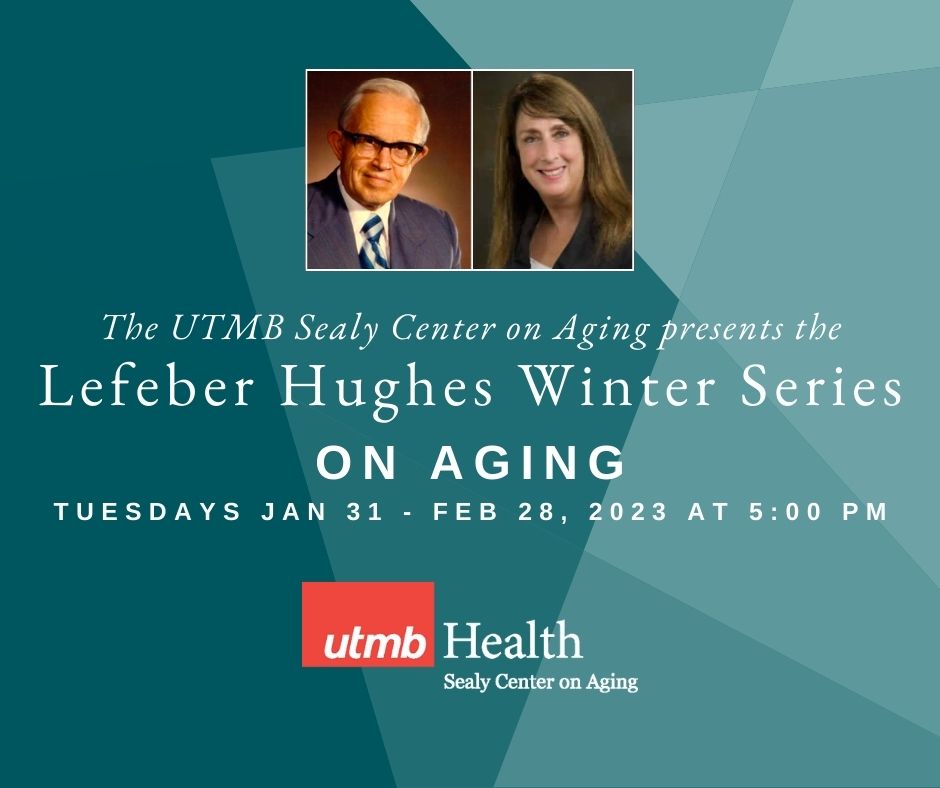 photo of man and woman, The UTMB Sealy Center on Aging presents the Lefeber Hughes Winter Series on aging Tuesdays Jan 31 - Feb 28, 2023 at 5:00 PM UTMB Health Sealy Center on Aging logo