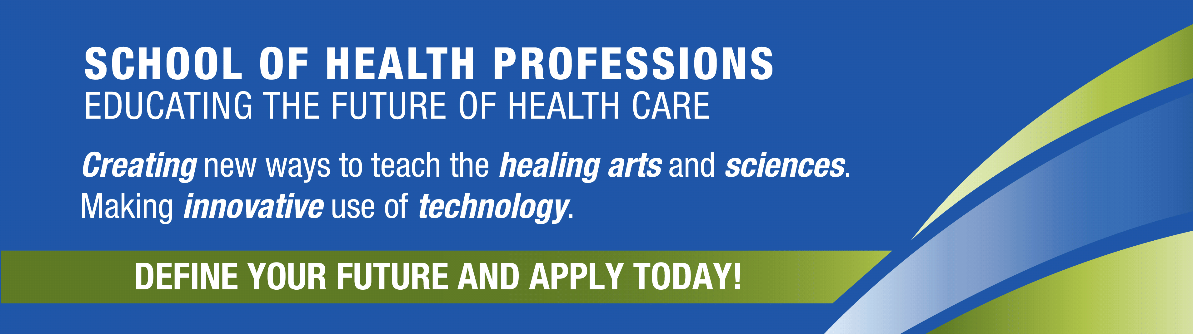 School of Health Professions - Educating the Future of Health Care. Creating new ways to teach the healing arts and sciences. Making innovative use of technology. Define your future and apply today