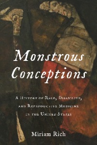 A book cover showing the title "Monstrous Conceptions: A History of Race, Disability, and Reproductive Medicine in the United States." The author's name, Miriam Rich, is at the bottom.