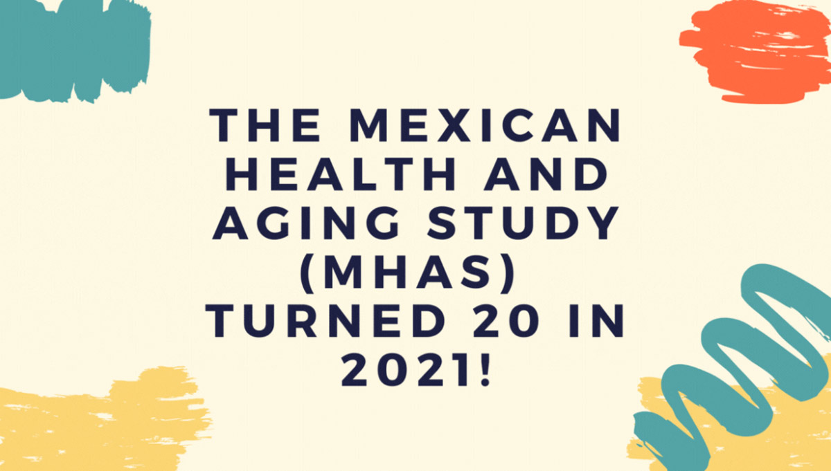 THE MEXICAN HEALTH AND AGING STUDY (MHAS) TURNED 20 IN 2021!