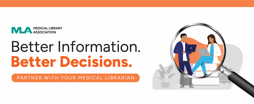 Medical Library Association logo with the text “Better Information. Better Decisions. Partner with your medical librarian” and an illustration of two people with laptops seen through a magnifying glass.