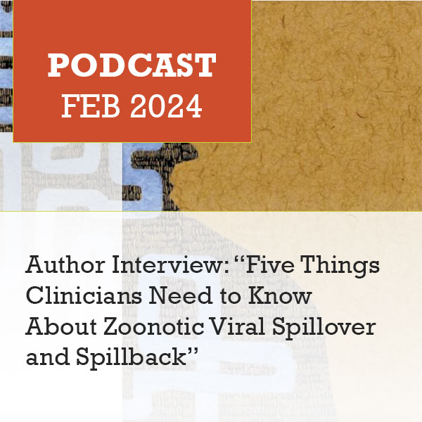 podcast feb 2024 - Author Interview: “Five Things Clinicians Need to Know About Zoonotic Viral Spillover and Spillback”