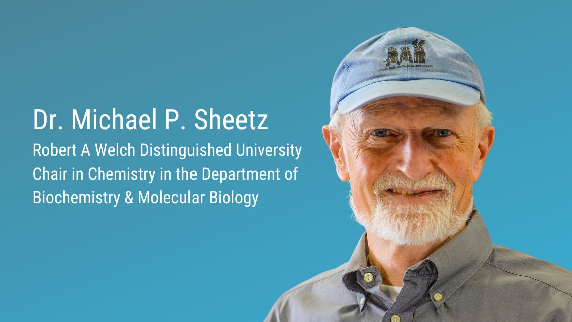 A person wearing a blue cap and button‑down shirt stands against a blue background beside text that reads ‘Dr. Michael P. Sheetz, Robert A. Welch Distinguished University Chair in Chemistry in the Department of Biochemistry & Molecular Biology.